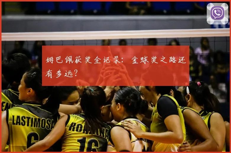 姆巴佩获奖全记录：金球奖之路还有多远？