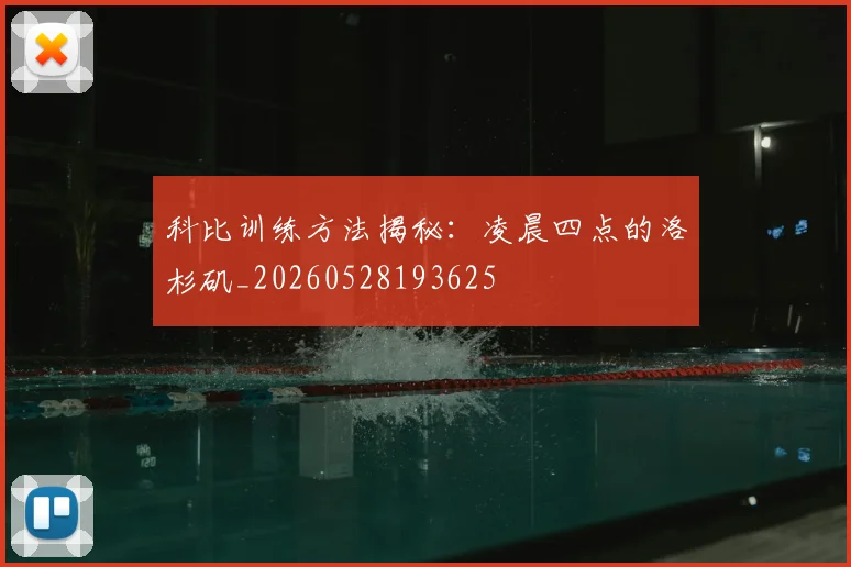科比训练方法揭秘：凌晨四点的洛杉矶_20260528193625