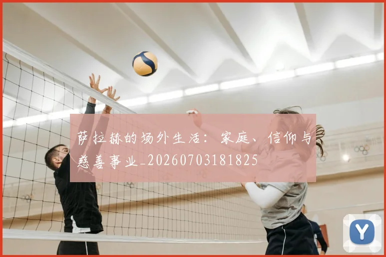 萨拉赫的场外生活：家庭、信仰与慈善事业_20260703181825