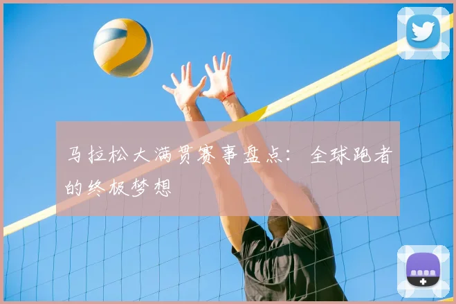 马拉松大满贯赛事盘点:全球跑者的终极梦想