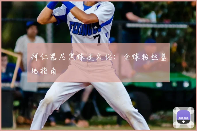 拜仁慕尼黑球迷文化：全球粉丝基地指南