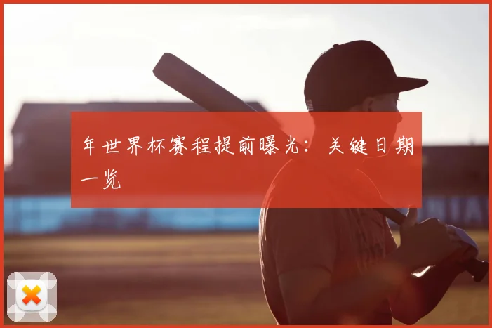 年世界杯赛程提前曝光：关键日期一览