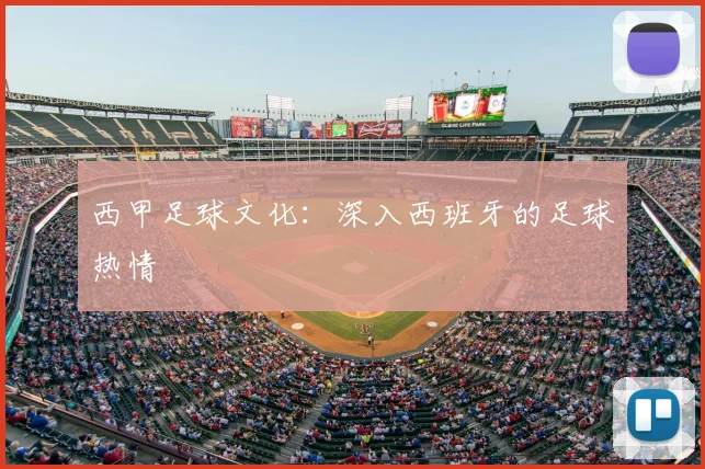 西甲足球文化：深入西班牙的足球热情