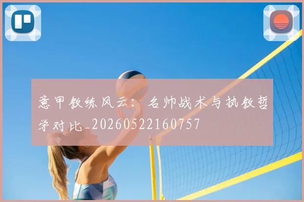意甲教练风云：名帅战术与执教哲学对比_20260522160757
