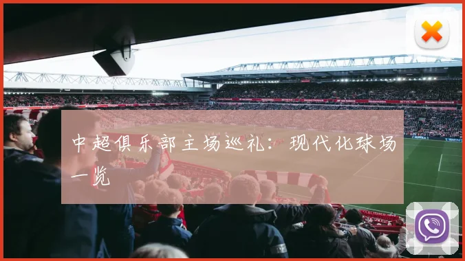中超俱乐部主场巡礼：现代化球场一览