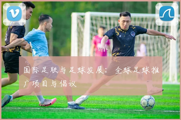 国际足联与足球发展：全球足球推广项目与倡议